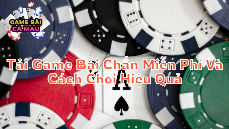 Tải Game Bài Chắn Miễn Phí Và Cách Chơi Hiệu Quả