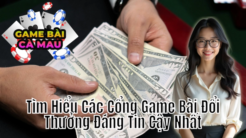 Tìm Hiểu Các Cổng Game Bài Đổi Thưởng Đáng Tin Cậy Nhất